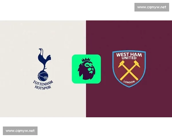 西汉姆联对阵热刺伦敦德比激战前景与关键看点解析全面走势预测